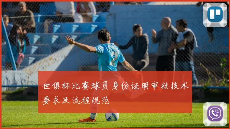 世俱杯比赛球员身份证明审核技术要求及流程规范