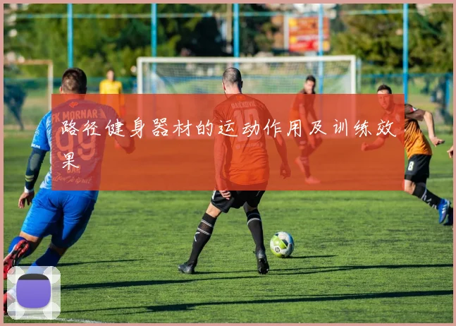 路径健身器材的运动作用及训练效果