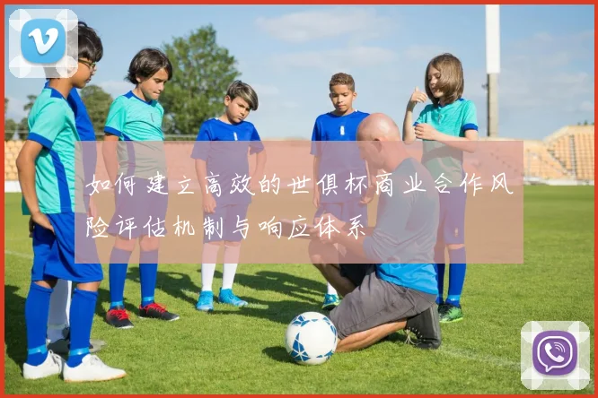如何建立高效的世俱杯商业合作风险评估机制与响应体系